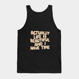 Actually Life is Beautiful and I Have Time by The Motivated Type Tank Top